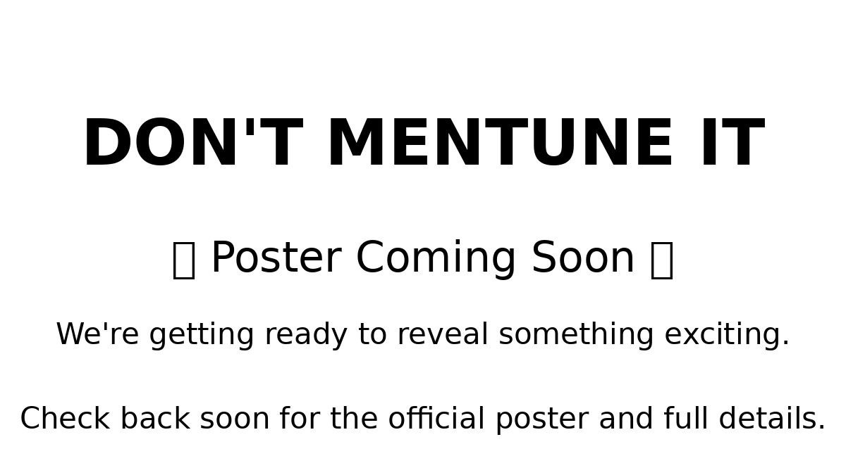 Dont Mentune It Coming Soon
